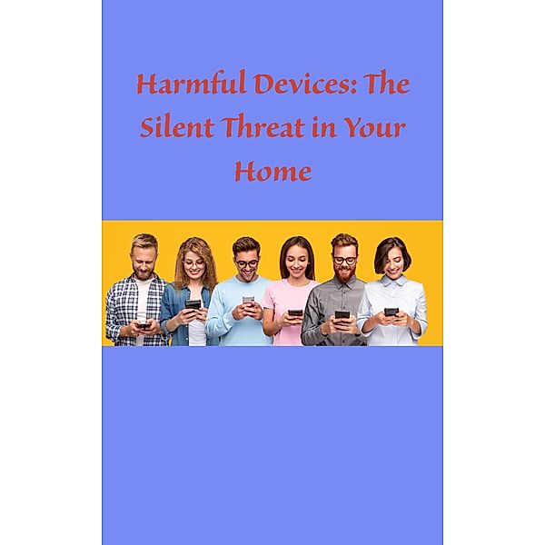 Harmful Devices: The Silent Threat in Your Home, Sasikumar Krishnamoorthy
