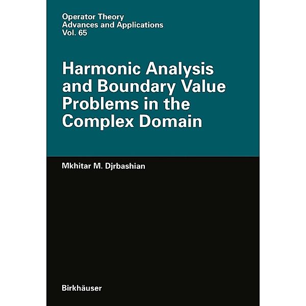 Harmonic Analysis and Boundary Value Problems in the Complex Domain / Operator Theory: Advances and Applications Bd.65, M. M. Djrbashian