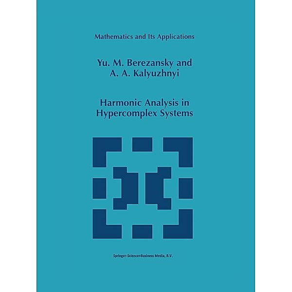 Harmonic Analysis in Hypercomplex Systems / Mathematics and Its Applications Bd.434, Yu. M. Berezansky, A. A. Kalyuzhnyi