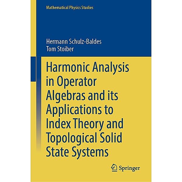 Harmonic Analysis in Operator Algebras and its Applications to Index Theory and Topological Solid State Systems / Mathematical Physics Studies, Hermann Schulz-Baldes, Tom Stoiber