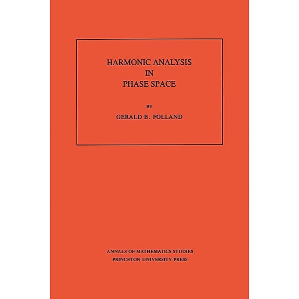 Harmonic Analysis in Phase Space. (AM-122), Volume 122 / Annals of Mathematics Studies, Gerald B. Folland