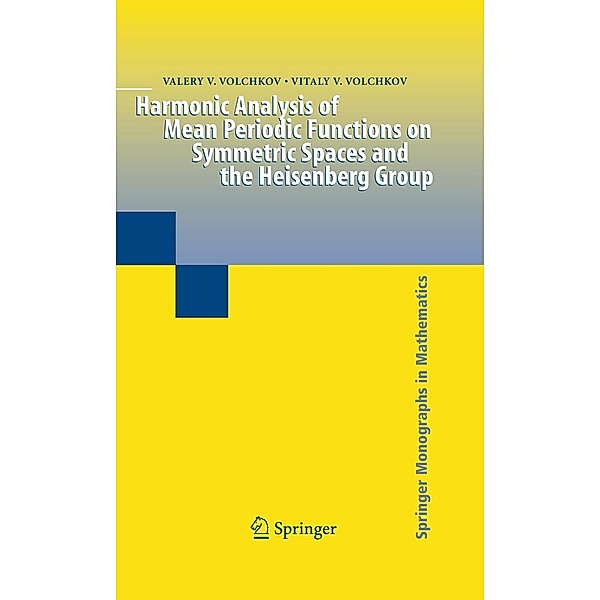 Harmonic Analysis of Mean Periodic Functions on Symmetric Spaces and the Heisenberg Group / Springer Monographs in Mathematics, Valery V. Volchkov, Vitaly V. Volchkov