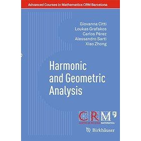 Harmonic and Geometric Analysis, Giovanna Citti, Loukas Grafakos, Carlos Pérez, Alessandro Sarti, Xiao Zhong