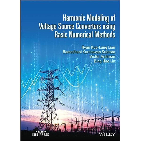 Harmonic Modeling of Voltage Source Converters using Basic Numerical Methods / Wiley - IEEE, Ryan Kuo-Lung Lian, Ramadhani Kurniawan Subroto, Victor Andrean, Bing Hao Lin