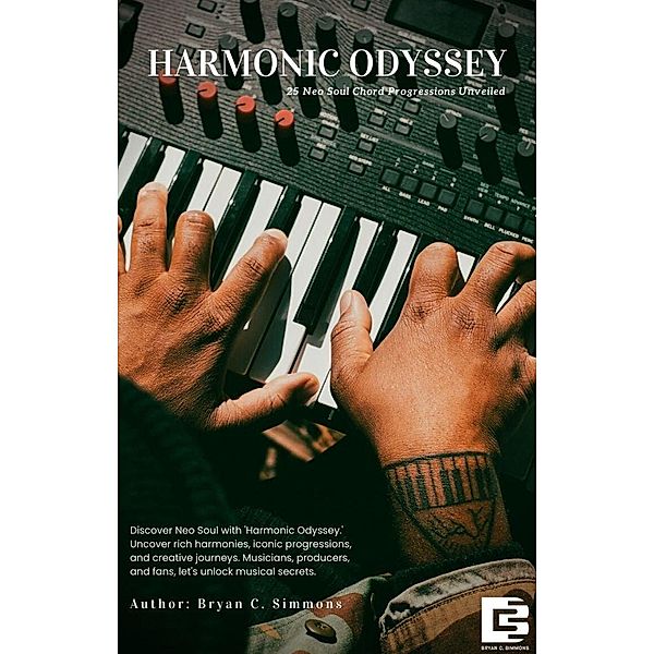 Harmonic Odyssey - 25 Neo Soul Chord Progressions Unveiled, Bryan C. Simmons