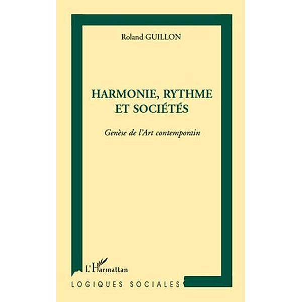 Harmonie, rythme et societes - genese de l'art contemporain / Hors-collection, Roland Guillon