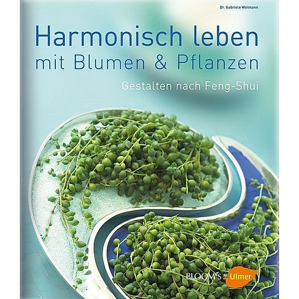 Harmonisch leben mit Blumen & Pflanzen, Gabriele Weimann