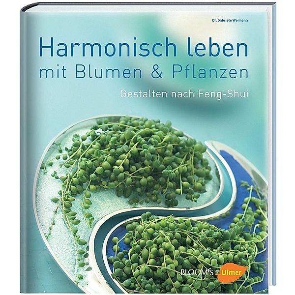 Harmonisch leben mit Blumen & Pflanzen, Gabriele Weimann