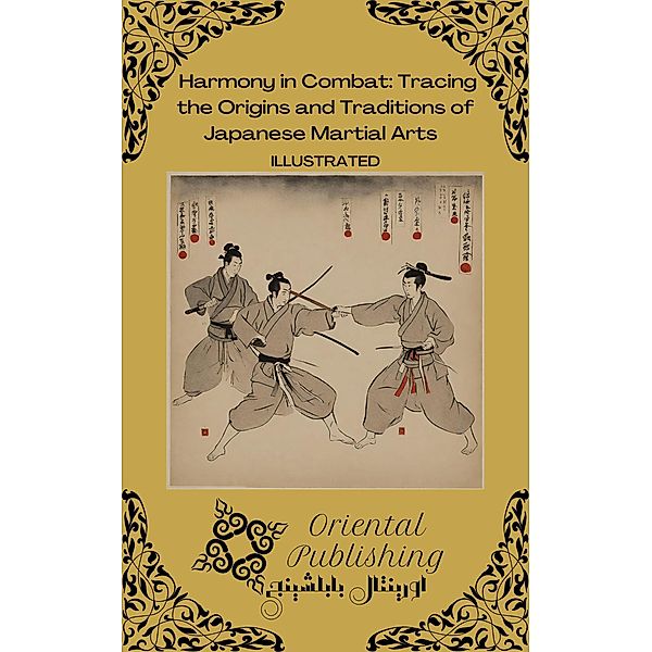 Harmony in Combat Tracing the Origins and Traditions of Japanese Martial Arts, Oriental Publishing