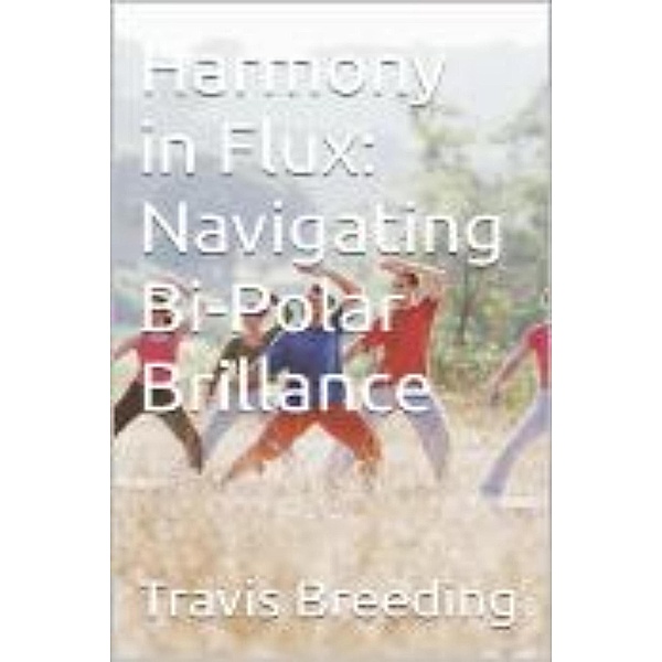 Harmony in Flux: Navigating Bi-Polar Brilliance, Travis Breeding