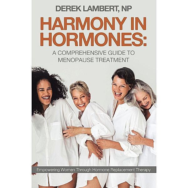 Harmony in Hormones: A Comprehensive Guide to Menopause Treatment, Derek Lambert NP