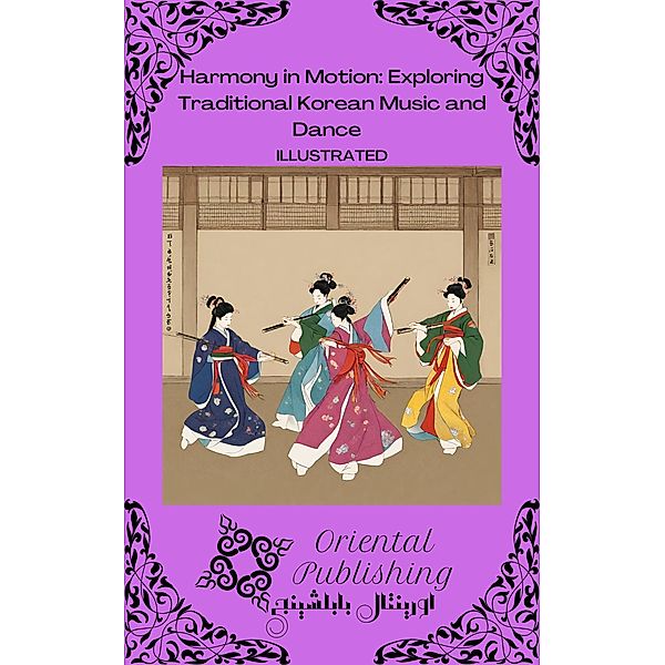 Harmony in Motion Exploring Traditional Korean Music and Dance, Oriental Publishing
