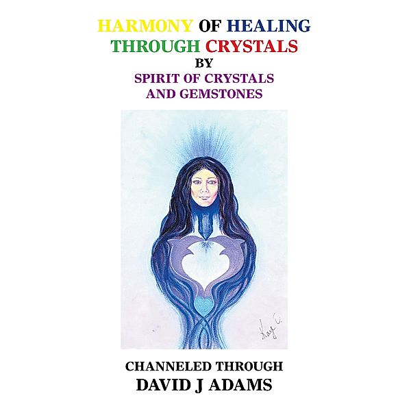 Harmony of Healing Through Crystals, David J Adams