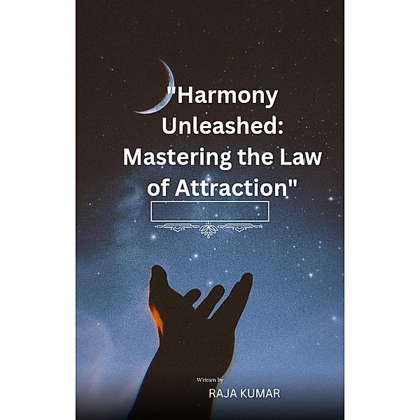 Harmony Unleashed Mastering the Law of Attraction 1 / 1, Chiiku, Raja Kumar