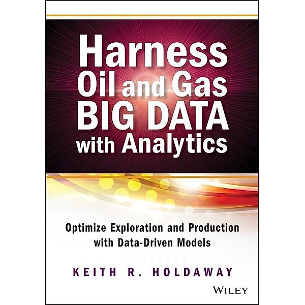 Harness Oil and Gas Big Data with Analytics / SAS Institute Inc, Keith R. Holdaway