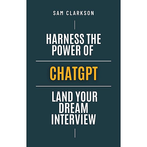 Harness the Power of ChatGPT: Land Your Dream Interview, Sam Clarkson