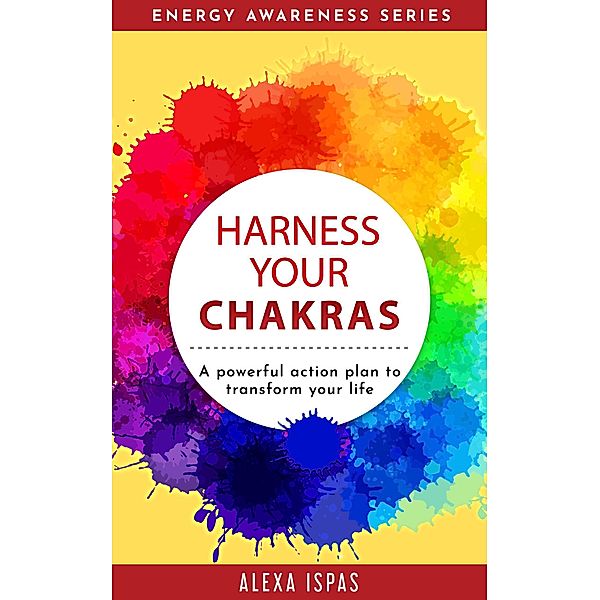 Harness Your Chakras (Energy Awareness Series) / Energy Awareness Series, Alexa Ispas