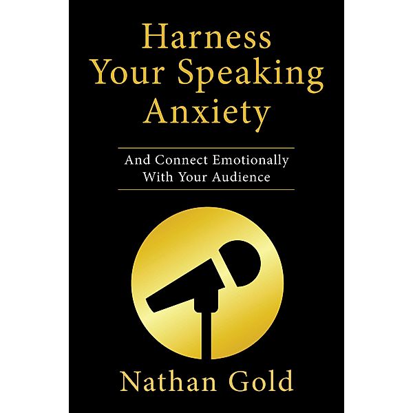 Harness Your Speaking Anxiety, Nathan Gold
