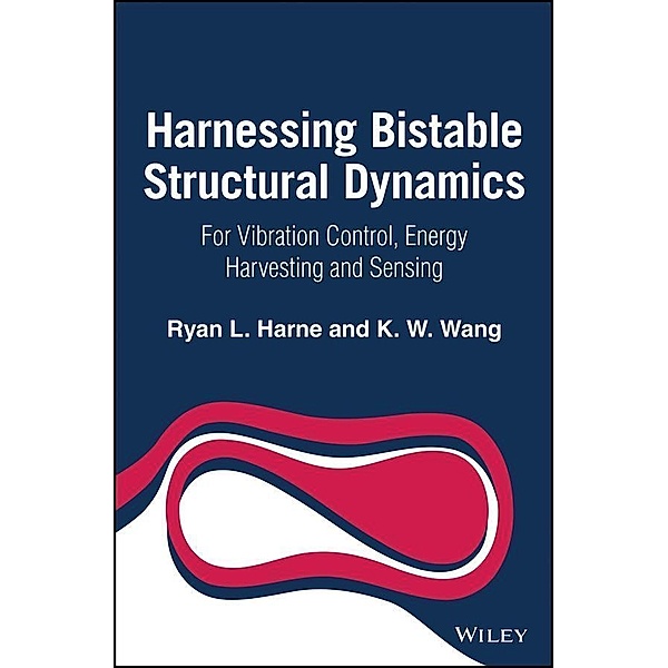 Harnessing Bistable Structural Dynamics, Ryan L. Harne, Kon-Well Wang