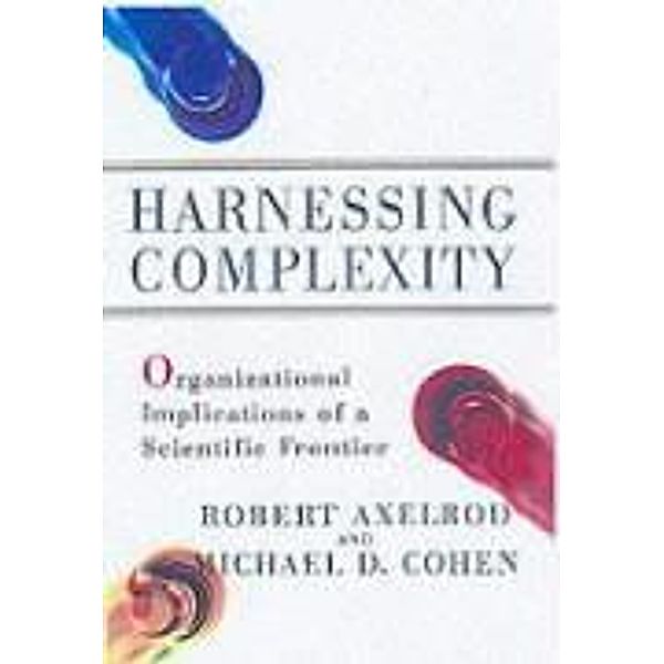 Harnessing Complexity, Robert Axelrod, Michael D Cohen