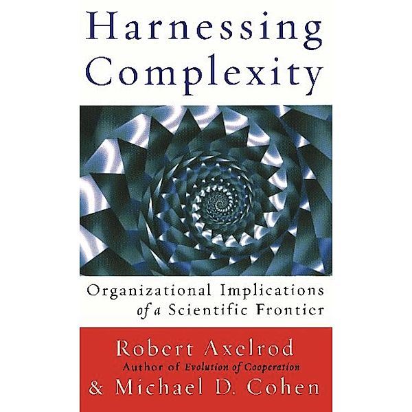 Harnessing Complexity, Robert Axelrod, Michael D Cohen