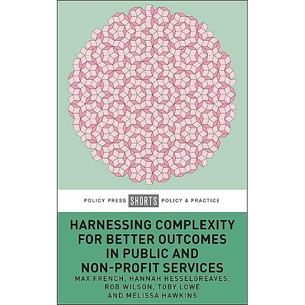 Harnessing Complexity for Better Outcomes in Public and Non-profit Services, Max French, Hannah Hesselgreaves, Rob Wilson, Melissa Hawkins, Toby Lowe