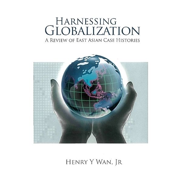 Harnessing Globalization: A Review Of East Asian Case Histories, Henry Y Wan