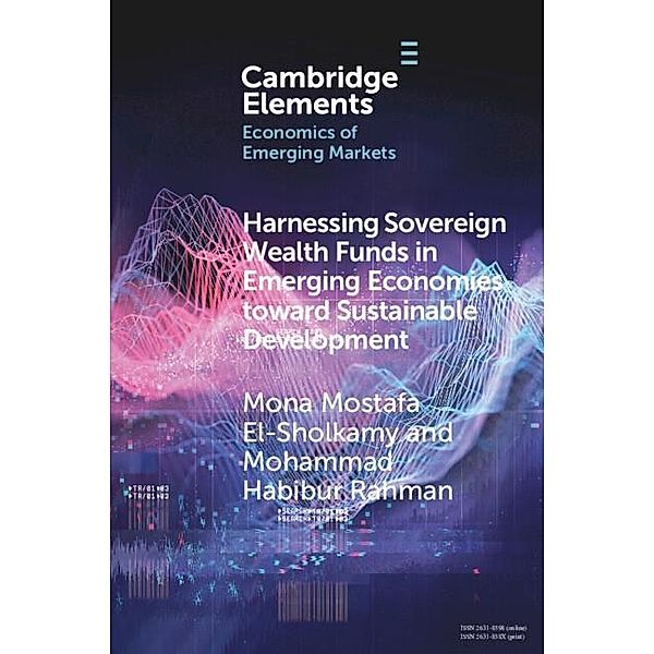 Harnessing Sovereign Wealth Funds in Emerging Economies toward Sustainable Development / Elements in the Economics of Emerging Markets, Mona Mostafa El-Sholkamy