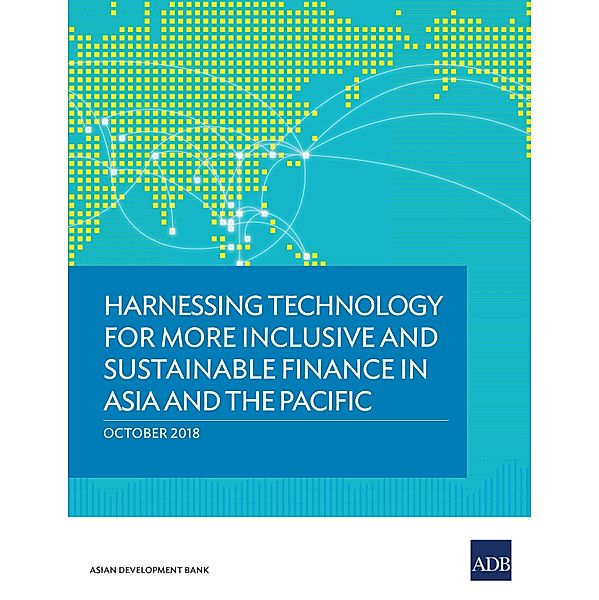 Harnessing Technology for More Inclusive and Sustainable Finance in Asia and the Pacific