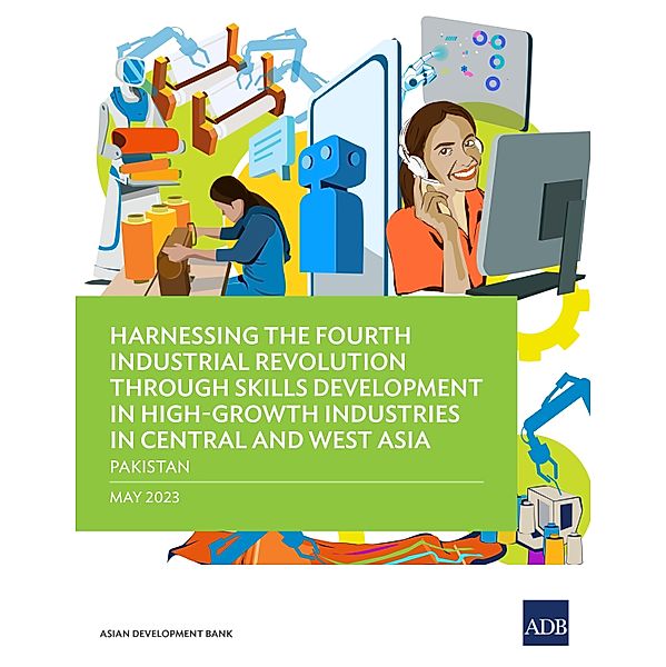 Harnessing the Fourth Industrial Revolution through Skills Development in High-Growth Industries in Central and West Asia-Pakistan, Asian Development Bank