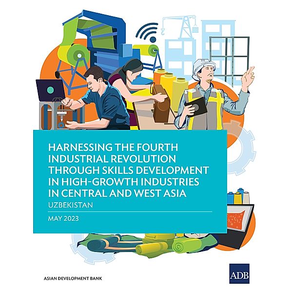 Harnessing the Fourth Industrial Revolution through Skills Development in High-Growth Industries in Central and West Asia-Uzbekistan, Asian Development Bank