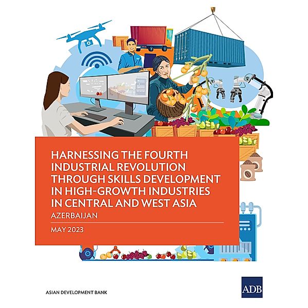 Harnessing the Fourth Industrial Revolution through Skills Development in High-Growth Industries in Central and West Asia-Azerbaijan, Asian Development Bank