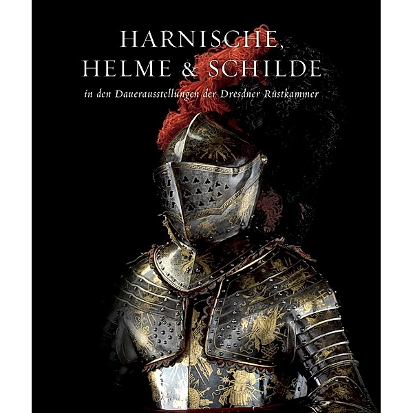 Harnische, Helme und Schilde in den Dauerausstellungen der Dresdner Rüstkammer, Holger Schuckelt