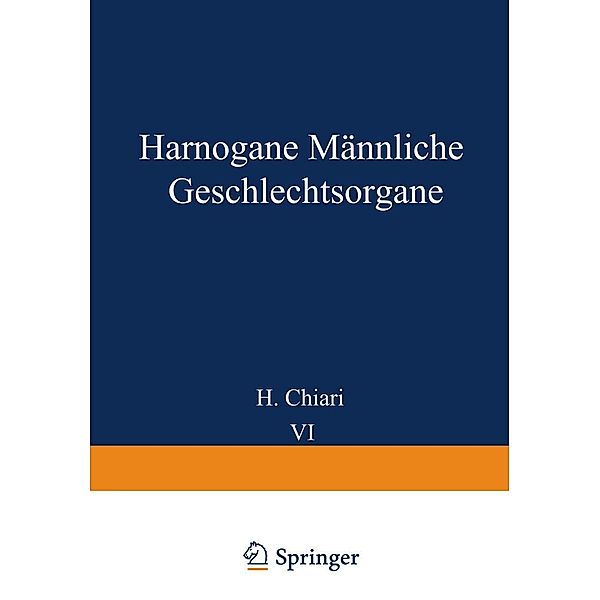 Harnorgane Männliche Geschlechtsorgane / Handbuch der speziellen pathologischen Anatomie und Histologie Bd.6 / 3, H. Chiari, O. Stoerk, Th. Fahr, Georg B. Gruber, Max Koch, O. Lubarsch, R. Maresch, S. Oberndorfer, A. Priesel, W. Putschar