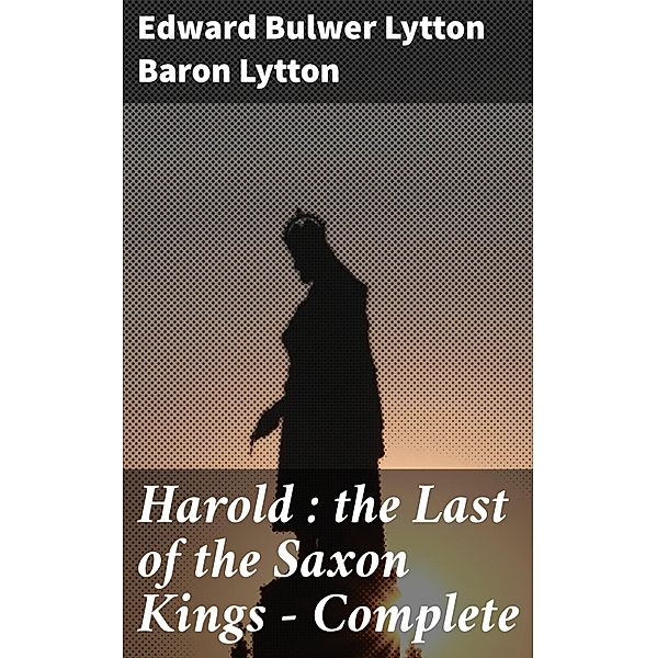 Harold : the Last of the Saxon Kings - Complete, Edward Bulwer Lytton Lytton