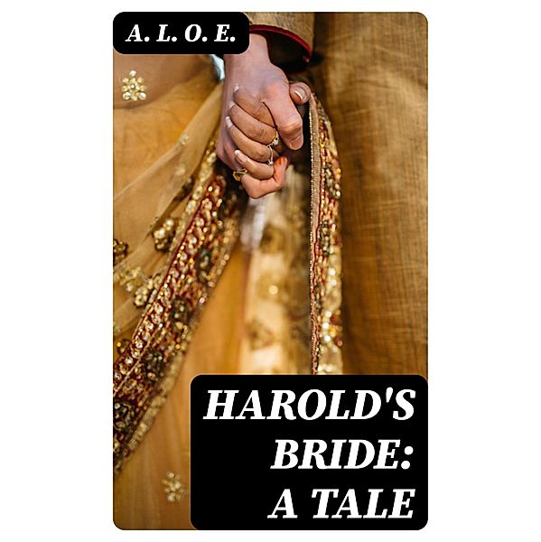 Harold's Bride: A Tale, A. L. O. E.