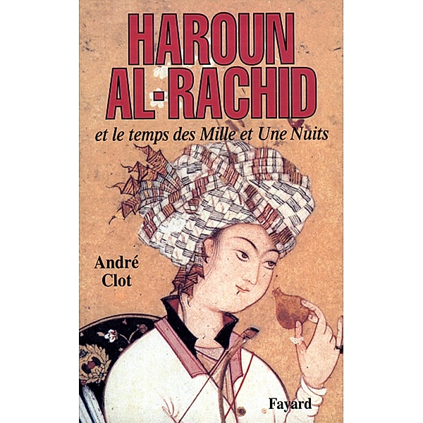 Haroun al-Rachid / Biographies Historiques, André Clot