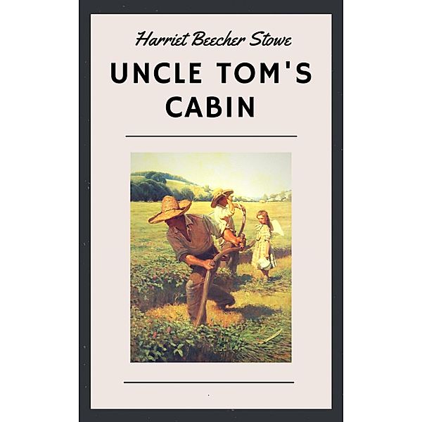 Harriet Beecher Stowe: Uncle Tom's Cabin (English Edition), Harriet Beecher Stowe