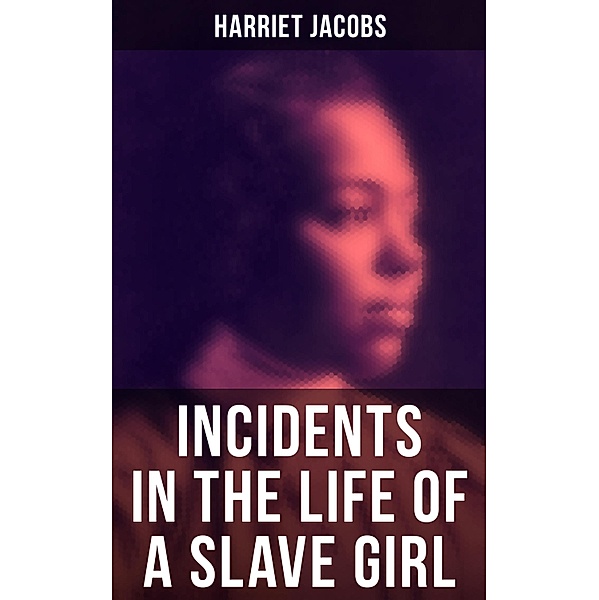 Harriet Jacobs: Incidents in the Life of a Slave Girl, Harriet Jacobs