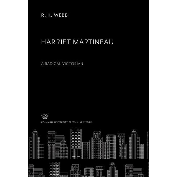 Harriet Martineau. a Radical Victorian, R. K. Webb