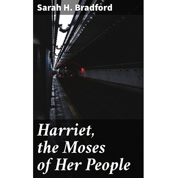 Harriet, the Moses of Her People, Sarah H. Bradford