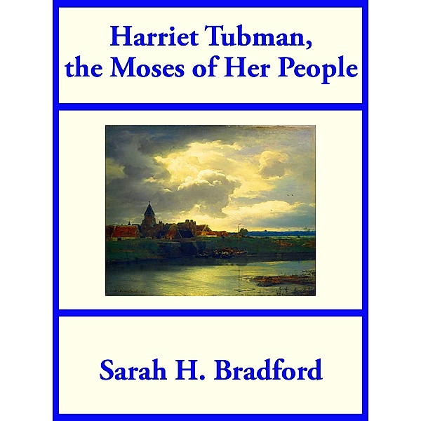 Harriet Tubman, the Moses of Her People, Sarah H. Bradford