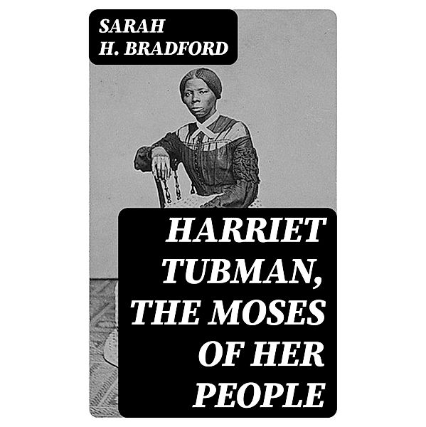 Harriet Tubman, The Moses of Her People, Sarah H. Bradford