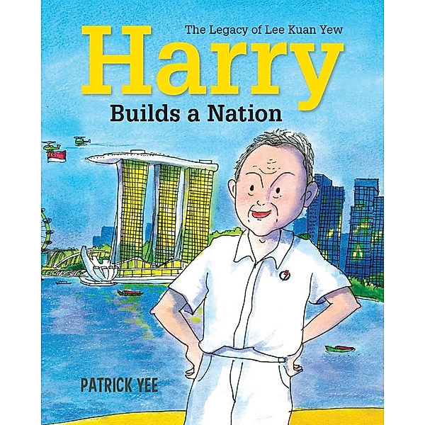 Harry Builds a Nation: The Legacy of Lee Kuan Yew (Harry Lee, #3) / Harry Lee, Patrick Yee