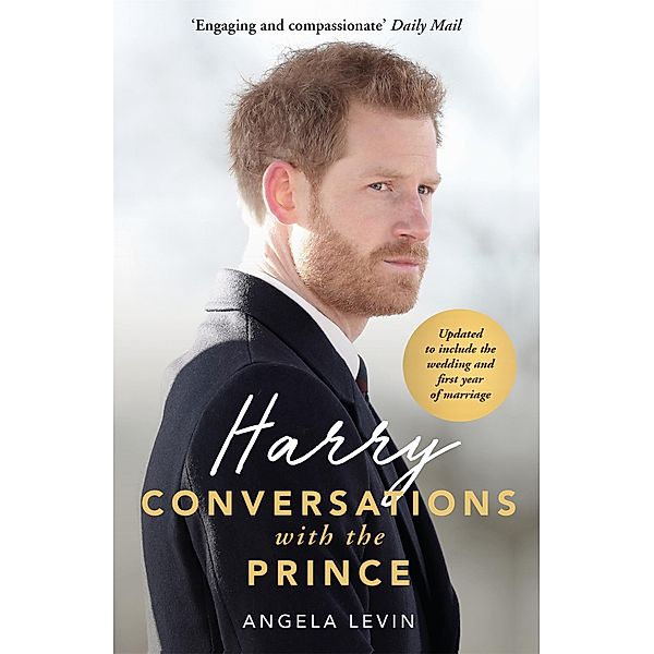 Harry: Conversations with the Prince - INCLUDES EXCLUSIVE ACCESS & INTERVIEWS WITH PRINCE HARRY, Angela Levin