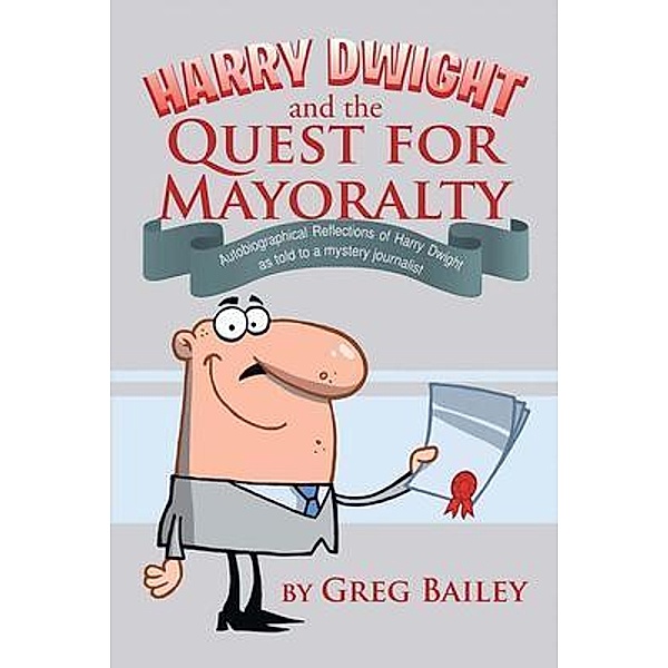 Harry Dwight and the Quest for Mayoralty, Greg Bailey