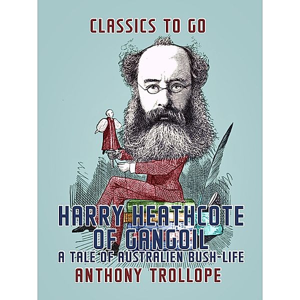 Harry Heathcote of Gangoil: A Tale of Australien Bush-Life, Anthony Trollope