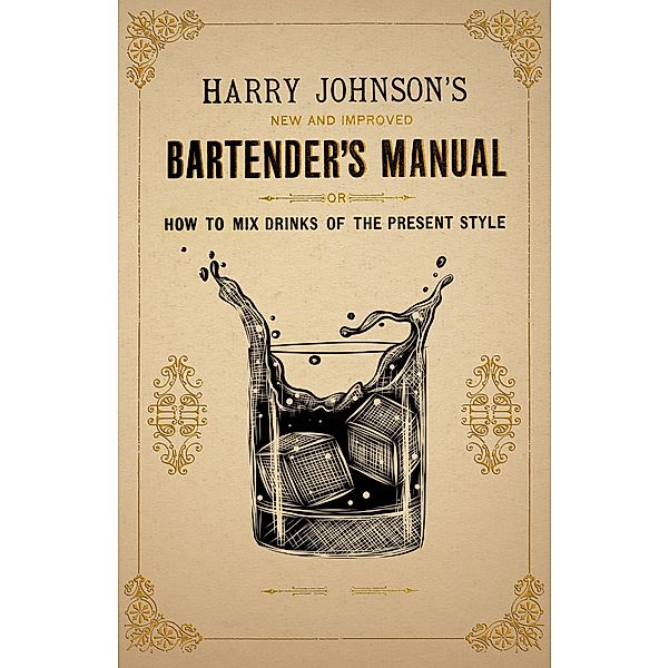 Harry Johnson's New and Improved Bartender's Manual; or, How to Mix Drinks of the Present Style / The Art of Vintage Cocktails, Harry Johnson