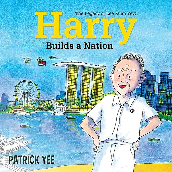 Harry Lee - 3 - Harry Builds a Nation: The Legacy of Lee Kuan Yew, Patrick Yee