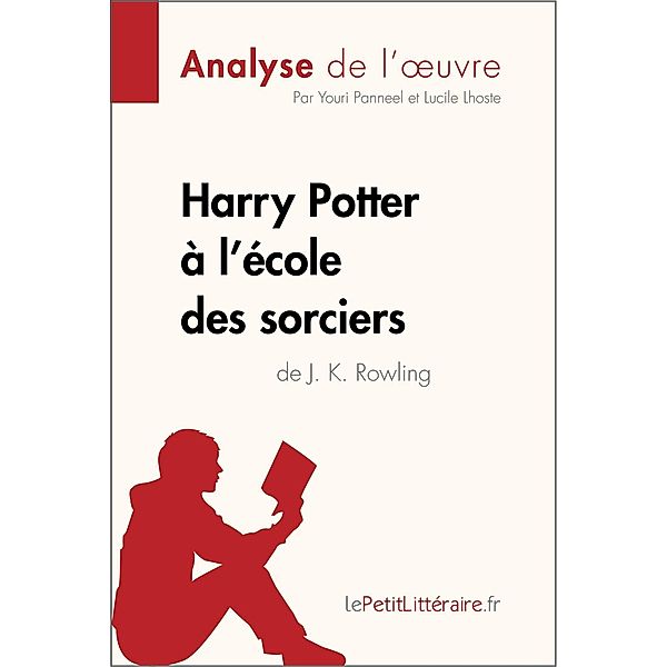 Harry Potter à l'école des sorciers de J. K. Rowling (Analyse de l'oeuvre), Lepetitlitteraire, Youri Panneel, Lucile Lhoste